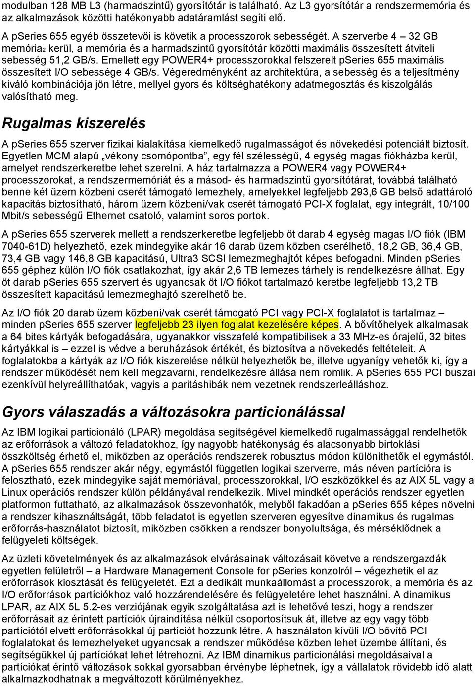 A szerverbe 4 32 GB memória2 kerül, a memória és a harmadszintű gyorsítótár közötti maximális összesített átviteli sebesség 51,2 GB/s.