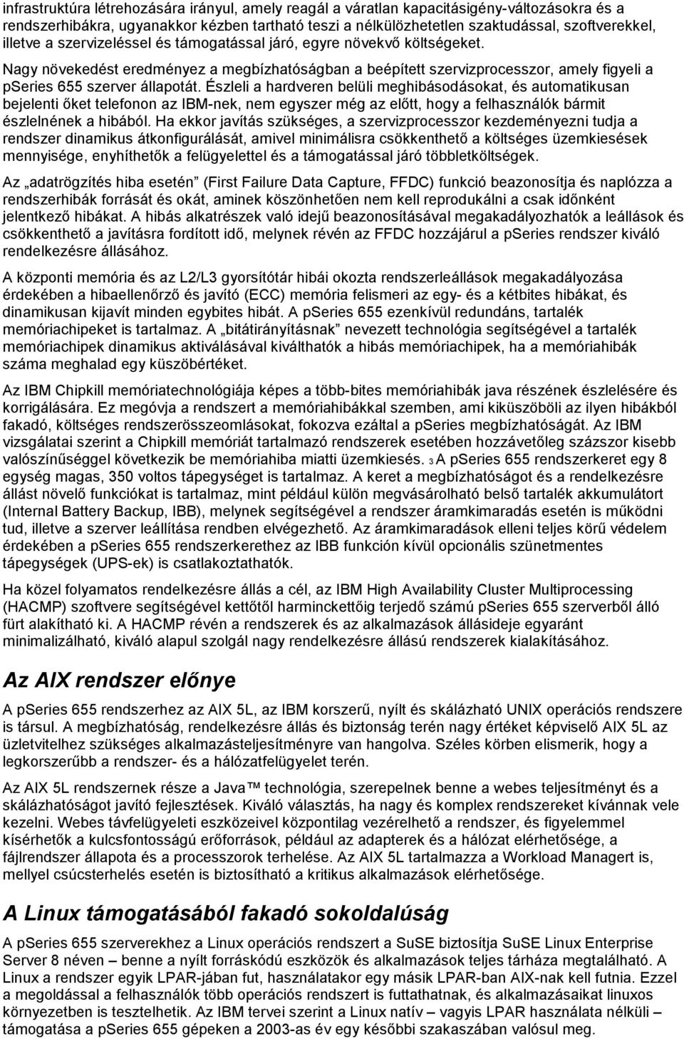 Észleli a hardveren belüli meghibásodásokat, és automatikusan bejelenti őket telefonon az IBM-nek, nem egyszer még az előtt, hogy a felhasználók bármit észlelnének a hibából.