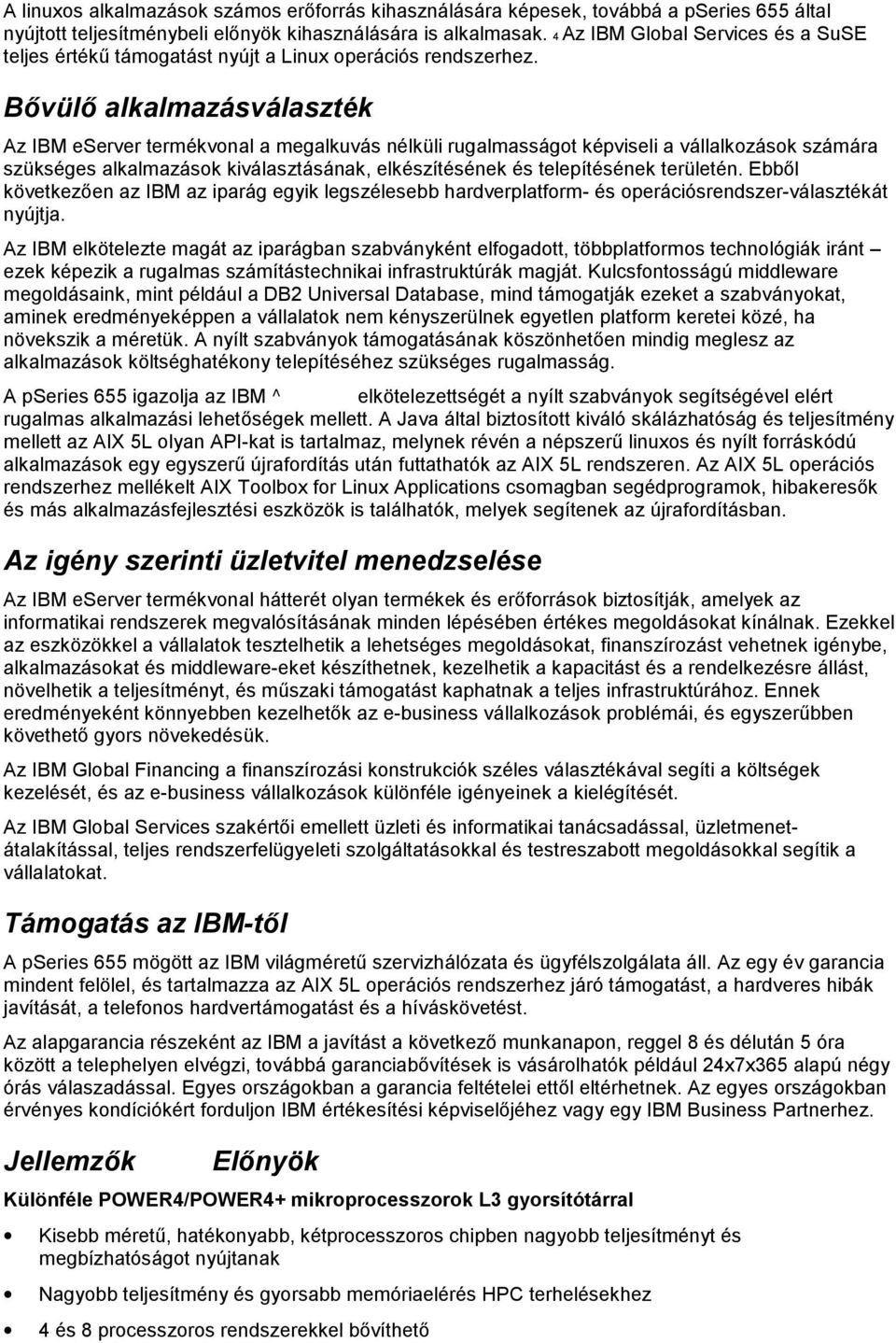 Bővülő alkalmazásválaszték Az IBM eserver termékvonal a megalkuvás nélküli rugalmasságot képviseli a vállalkozások számára szükséges alkalmazások kiválasztásának, elkészítésének és telepítésének