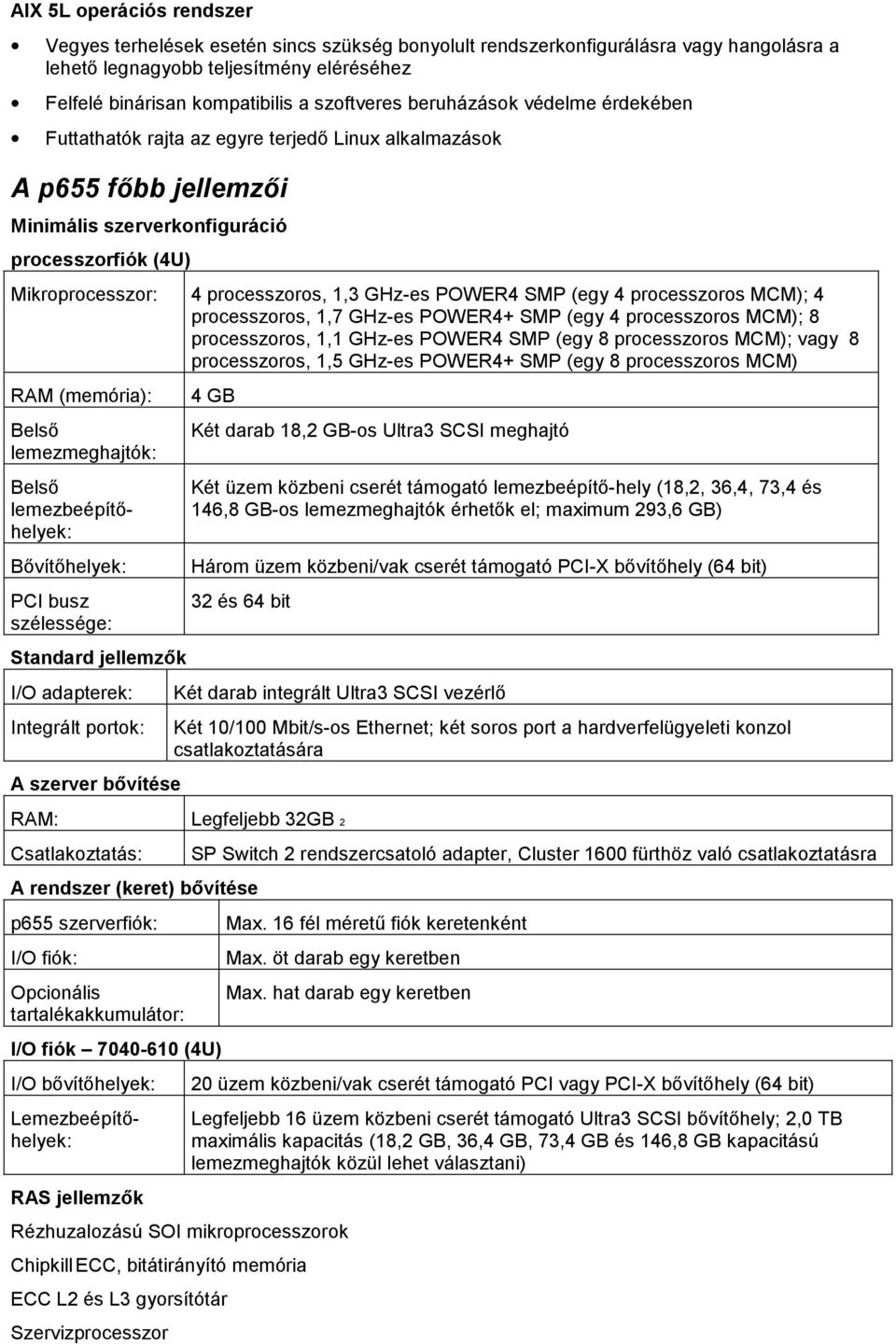 1,3 GHz-es POWER4 SMP (egy 4 processzoros MCM); 4 processzoros, 1,7 GHz-es POWER4+ SMP (egy 4 processzoros MCM); 8 processzoros, 1,1 GHz-es POWER4 SMP (egy 8 processzoros MCM); vagy 8 processzoros,