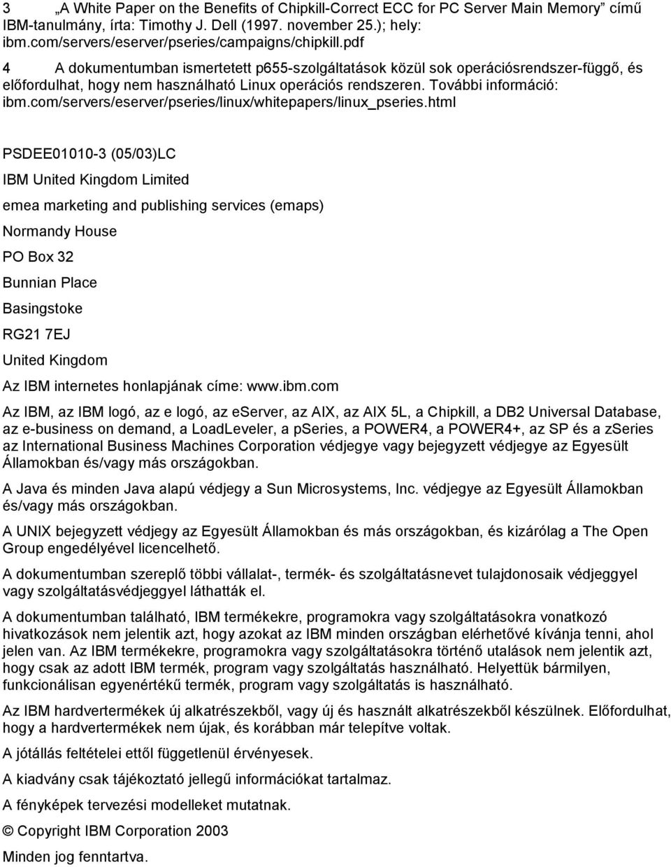 pdf 4 A dokumentumban ismertetett p655-szolgáltatások közül sok operációsrendszer-függő, és előfordulhat, hogy nem használható Linux operációs rendszeren. További információ: ibm.