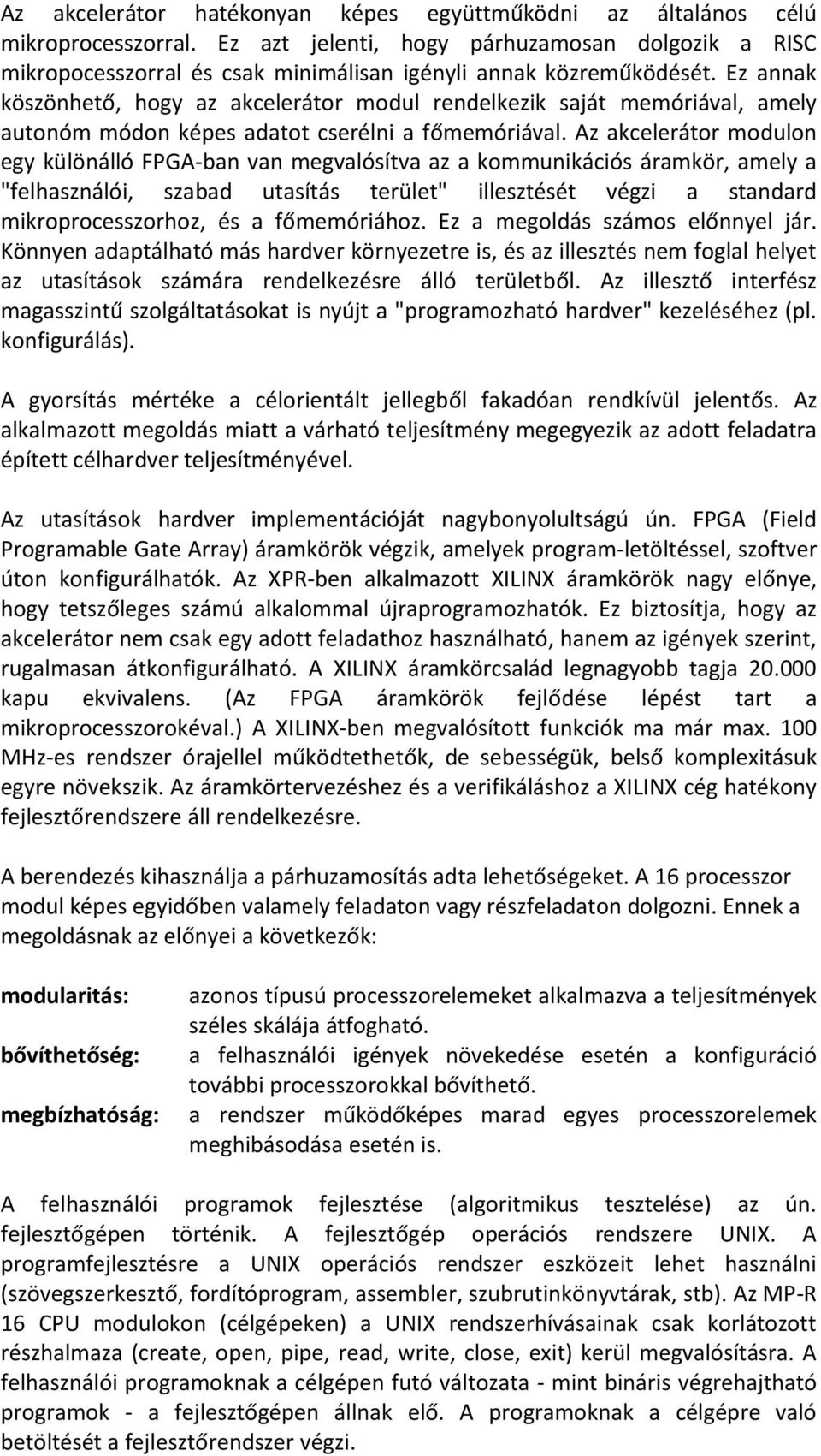 Ez annak köszönhető, hogy az akcelerátor modul rendelkezik saját memóriával, amely autonóm módon képes adatot cserélni a főmemóriával.