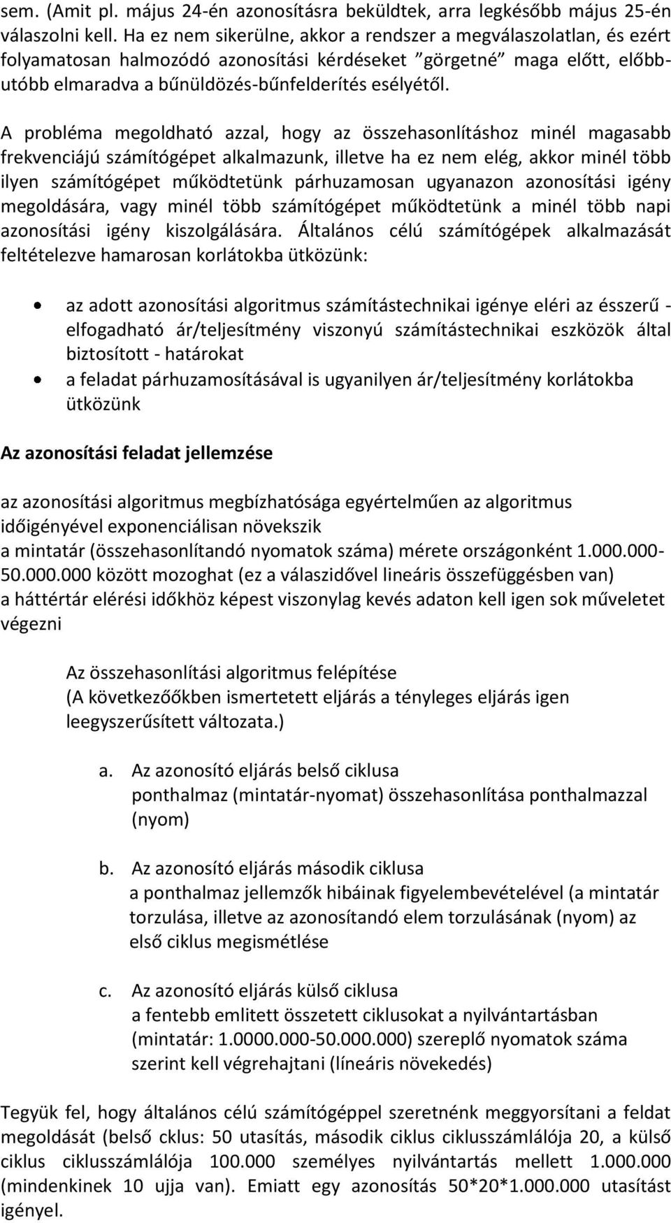 A probléma megoldható azzal, hogy az összehasonlításhoz minél magasabb frekvenciájú számítógépet alkalmazunk, illetve ha ez nem elég, akkor minél több ilyen számítógépet működtetünk párhuzamosan