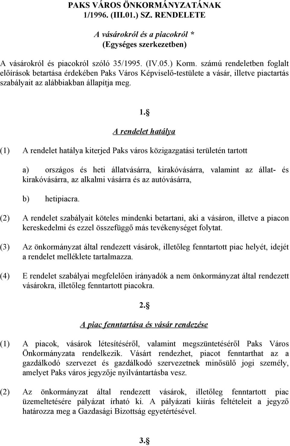 A rendelet hatálya (1) A rendelet hatálya kiterjed Paks város közigazgatási területén tartott a) országos és heti állatvásárra, kirakóvásárra, valamint az állat- és kirakóvásárra, az alkalmi vásárra