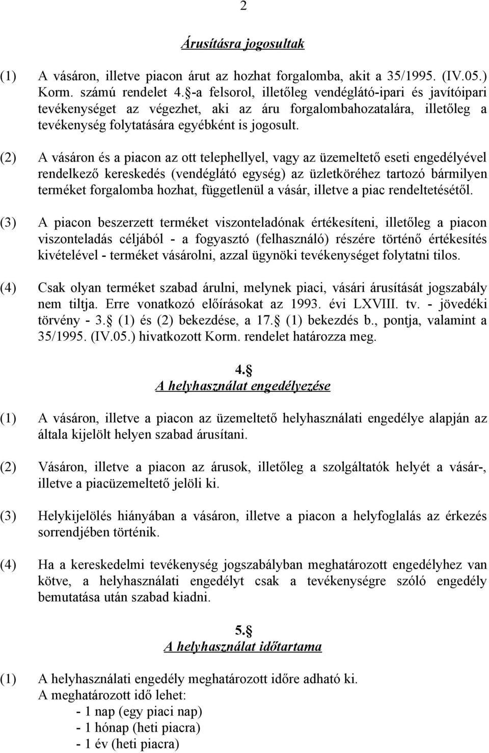 (2) A vásáron és a piacon az ott telephellyel, vagy az üzemeltető eseti engedélyével rendelkező kereskedés (vendéglátó egység) az üzletköréhez tartozó bármilyen terméket forgalomba hozhat,