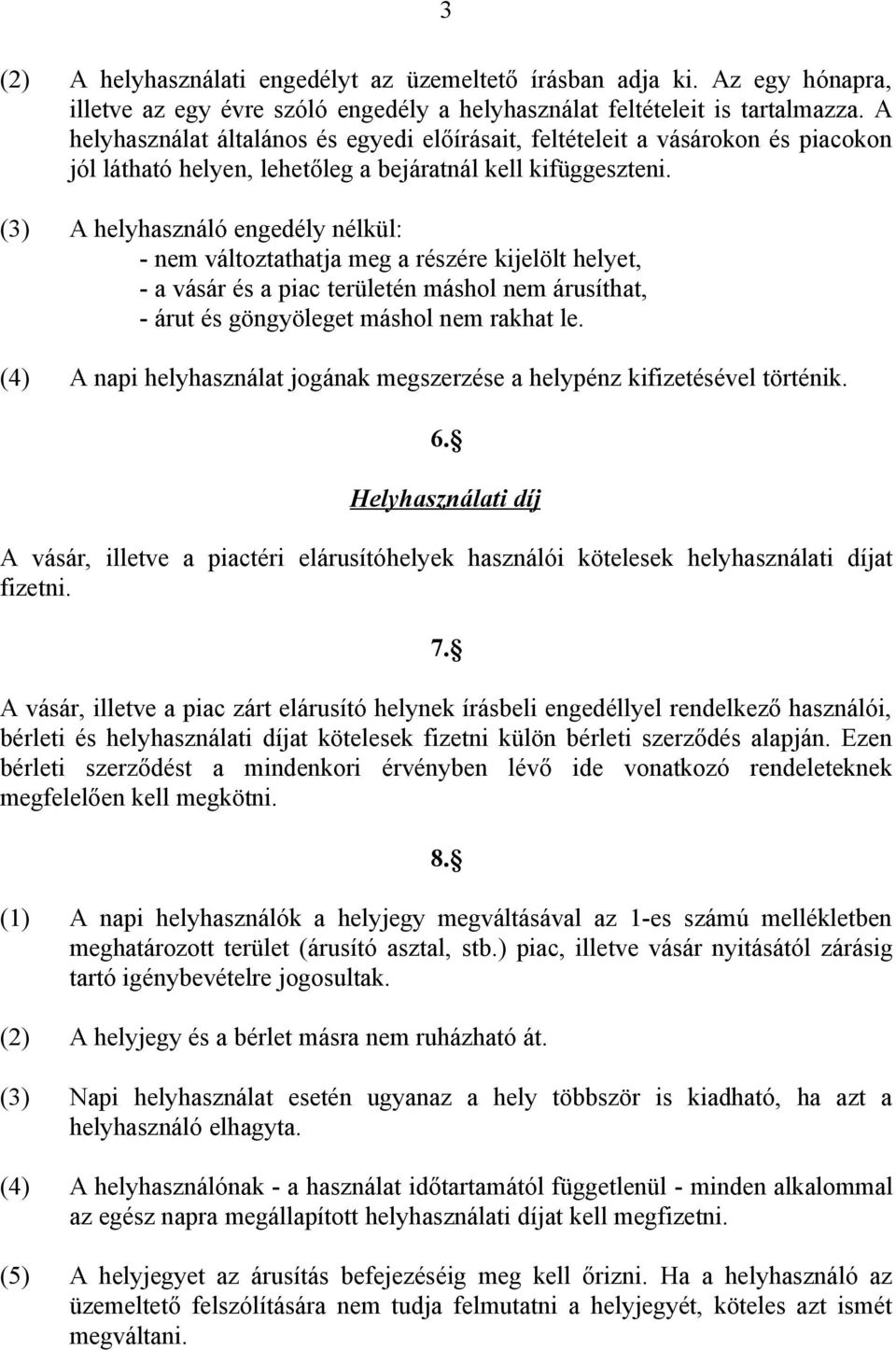 (3) A helyhasználó engedély nélkül: - nem változtathatja meg a részére kijelölt helyet, - a vásár és a piac területén máshol nem árusíthat, - árut és göngyöleget máshol nem rakhat le.