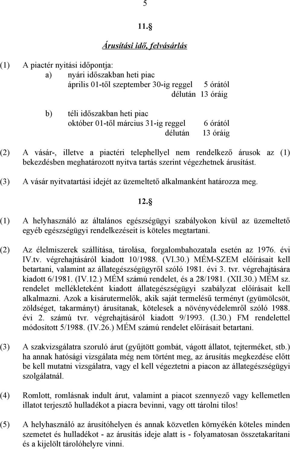 (3) A vásár nyitvatartási idejét az üzemeltető alkalmanként határozza meg. 12.