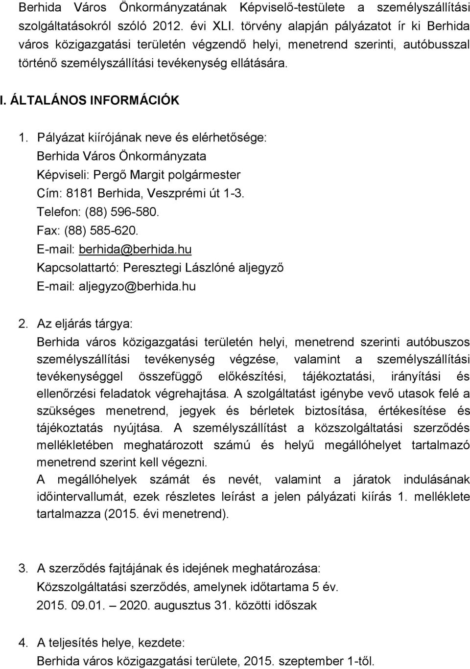 Pályázat kiírójának neve és elérhetősége: Berhida Város Önkormányzata Képviseli: Pergő Margit polgármester Cím: 8181 Berhida, Veszprémi út 1-3. Telefon: (88) 596-580. Fax: (88) 585-620.