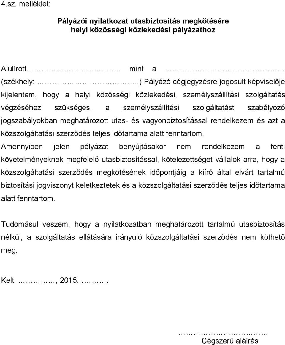 jogszabályokban meghatározott utas- és vagyonbiztosítással rendelkezem és azt a közszolgáltatási szerződés teljes időtartama alatt fenntartom.