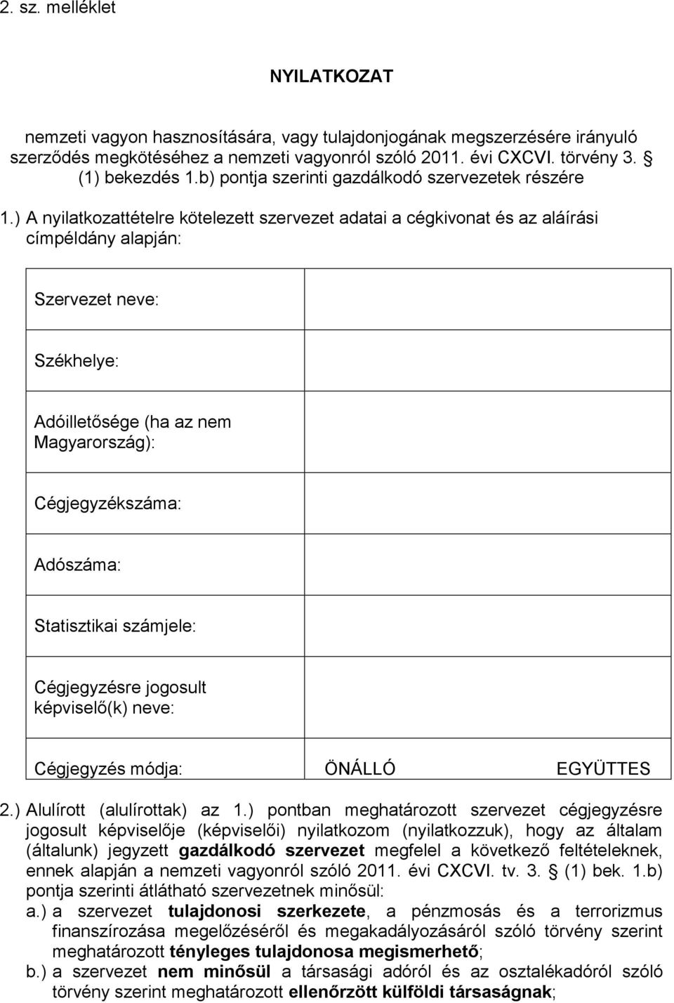 ) A nyilatkozattételre kötelezett szervezet adatai a cégkivonat és az aláírási címpéldány alapján: Szervezet neve: Székhelye: Adóilletősége (ha az nem Magyarország): Cégjegyzékszáma: Adószáma: