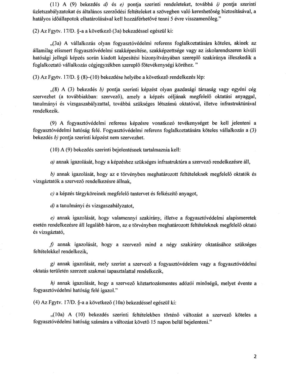 -a a következ ő (3a) bekezdéssel egészül ki : (3a) A vállalkozás olyan fogyasztóvédelmi referens foglalkoztatására köteles, akinek az államilag elismert fogyasztóvédelmi szakképesítése,