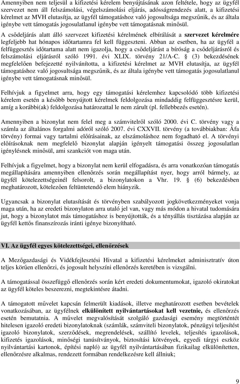 A csődeljárás alatt álló szervezet kifizetési kérelmének elbírálását a szervezet kérelmére legfeljebb hat hónapos időtartamra fel kell függeszteni.