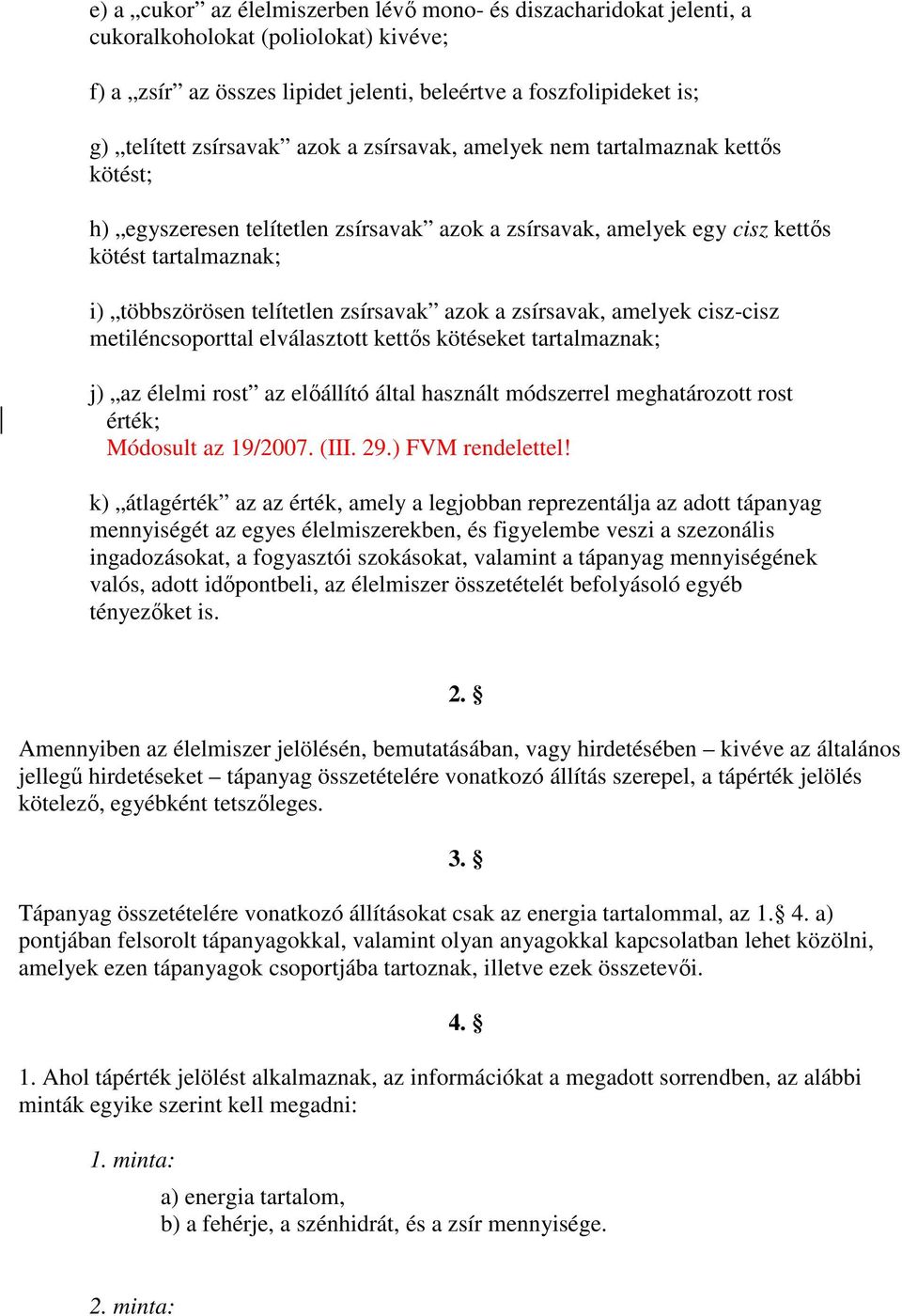 a zsírsavak, amelyek cisz-cisz metiléncsoporttal elválasztott kettős kötéseket tartalmaznak; j) az élelmi rost az előállító által használt módszerrel meghatározott rost érték; Módosult az 19/2007.