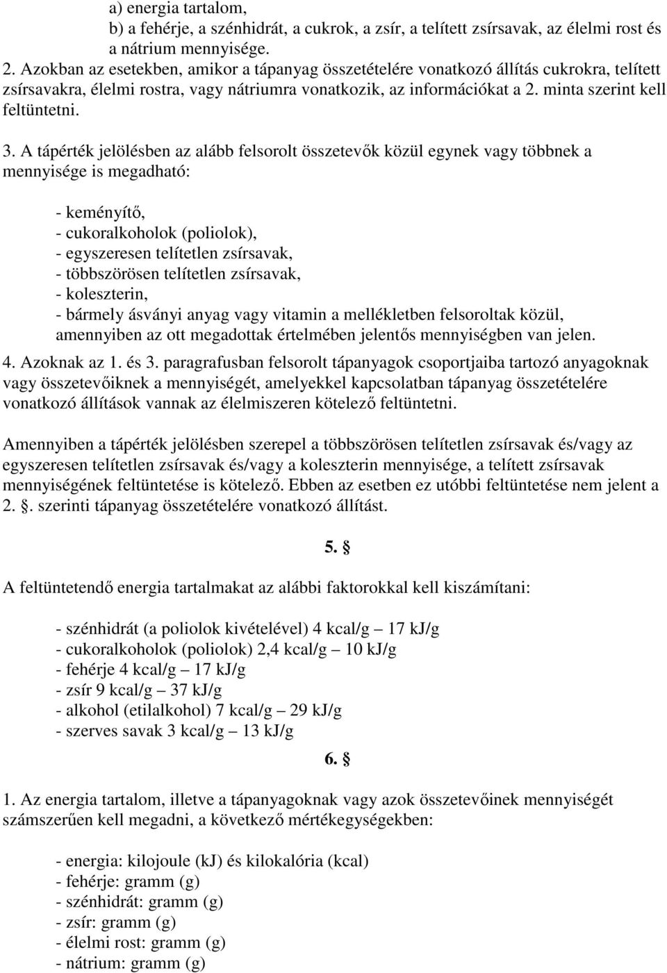 3. A tápérték jelölésben az alább felsorolt összetevők közül egynek vagy többnek a mennyisége is megadható: - keményítő, - cukoralkoholok (poliolok), - egyszeresen telítetlen zsírsavak, -