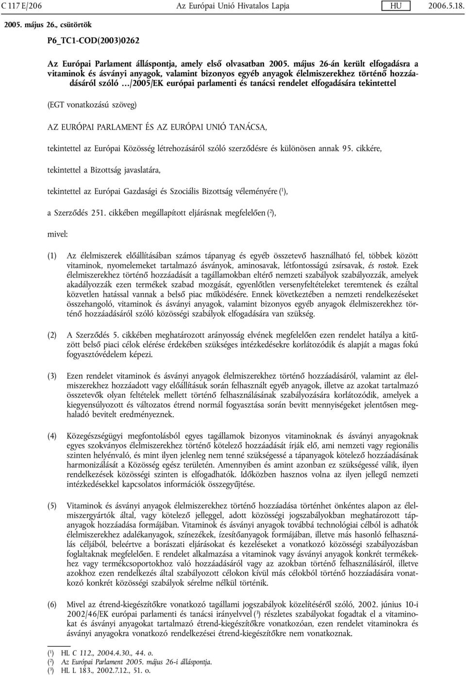 tekintettel (EGT vonatkozású szöveg) AZ EURÓPAI PARLAMENT ÉS AZ EURÓPAI UNIÓ TANÁCSA, tekintettel az Európai Közösség létrehozásáról szóló szerződésre és különösen annak 95.