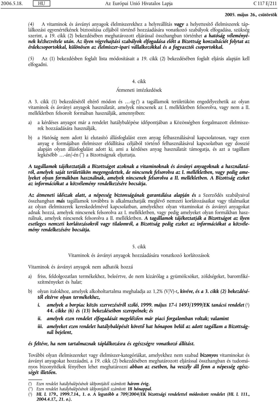 történő hozzáadására vonatkozó szabályok elfogadása, szükség szerint, a 19. cikk (2) bekezdésében meghatározott eljárással összhangban történhet a hatóság véleményének kézhezvétele után.