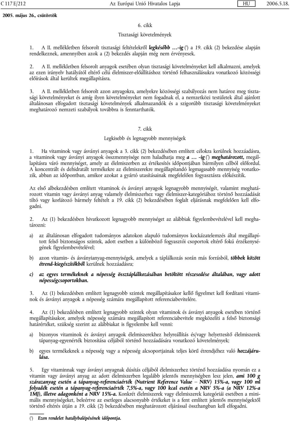 mellékletben felsorolt anyagok esetében olyan tisztasági követelményeket kell alkalmazni, amelyek az ezen irányelv hatályától eltérő célú élelmiszer-előállításhoz történő felhasználásukra vonatkozó