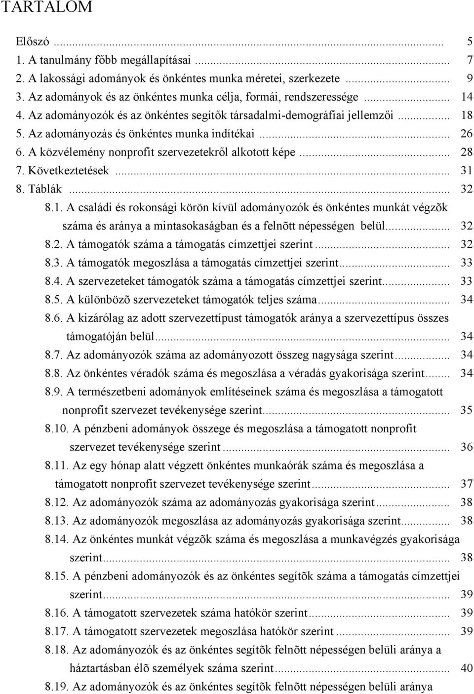 Következtetések... 31 8. Táblák... 32 8.1. A családi és rokonsági körön kívül adományozók és önkéntes munkát végzõk száma és aránya a mintasokaságban és a felnõtt népességen belül... 32 8.2. A támogatók száma a támogatás címzettjei szerint.