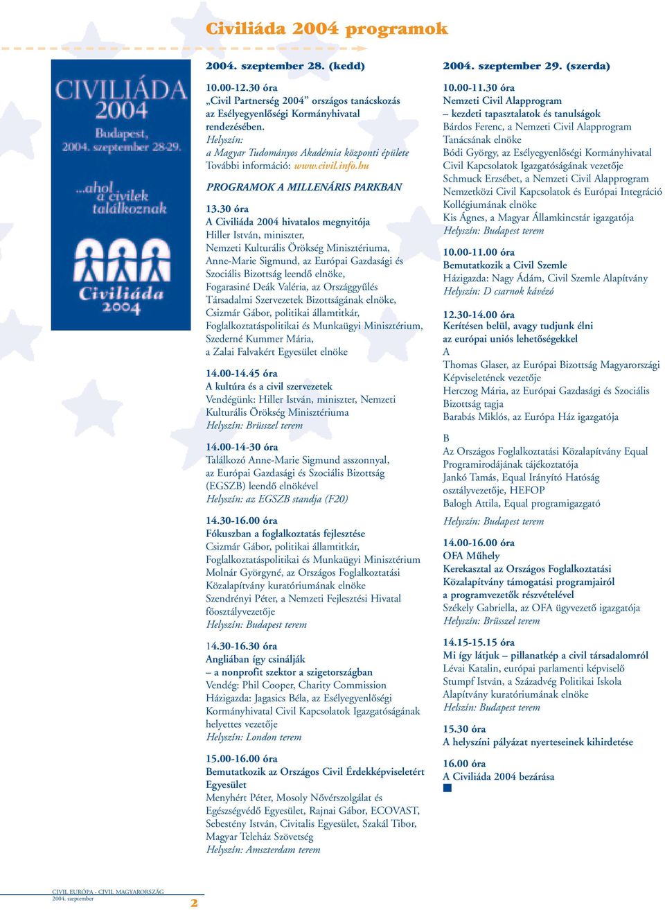 30 óra A Civiliáda 2004 hivatalos megnyitója Hiller István, miniszter, Nemzeti Kulturális Örökség Minisztériuma, Anne-Marie Sigmund, az Európai Gazdasági és Szociális Bizottság leendô elnöke,