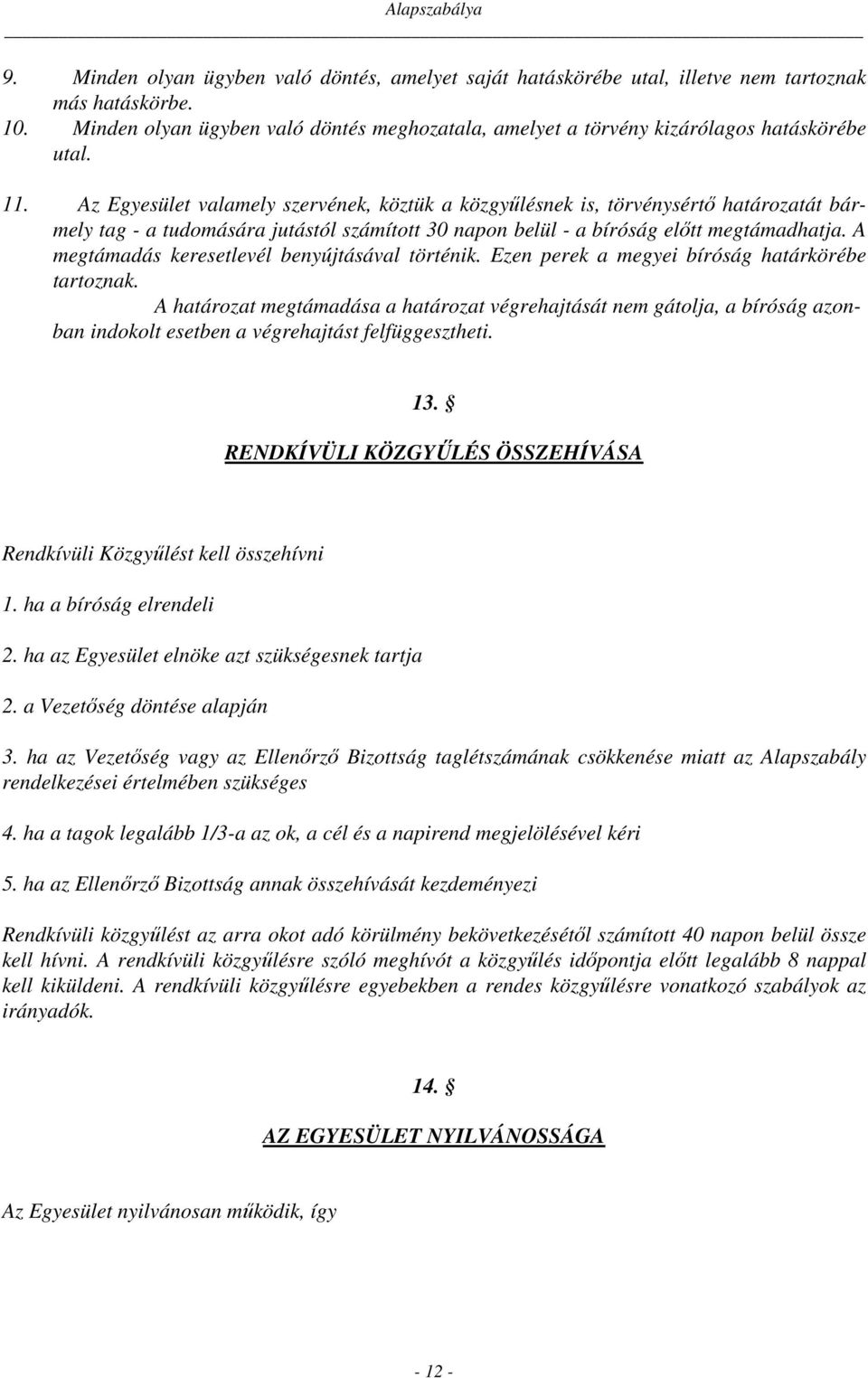 Az Egyesület valamely szervének, köztük a közgyűlésnek is, törvénysértő határozatát bármely tag - a tudomására jutástól számított 30 napon belül - a bíróság előtt megtámadhatja.