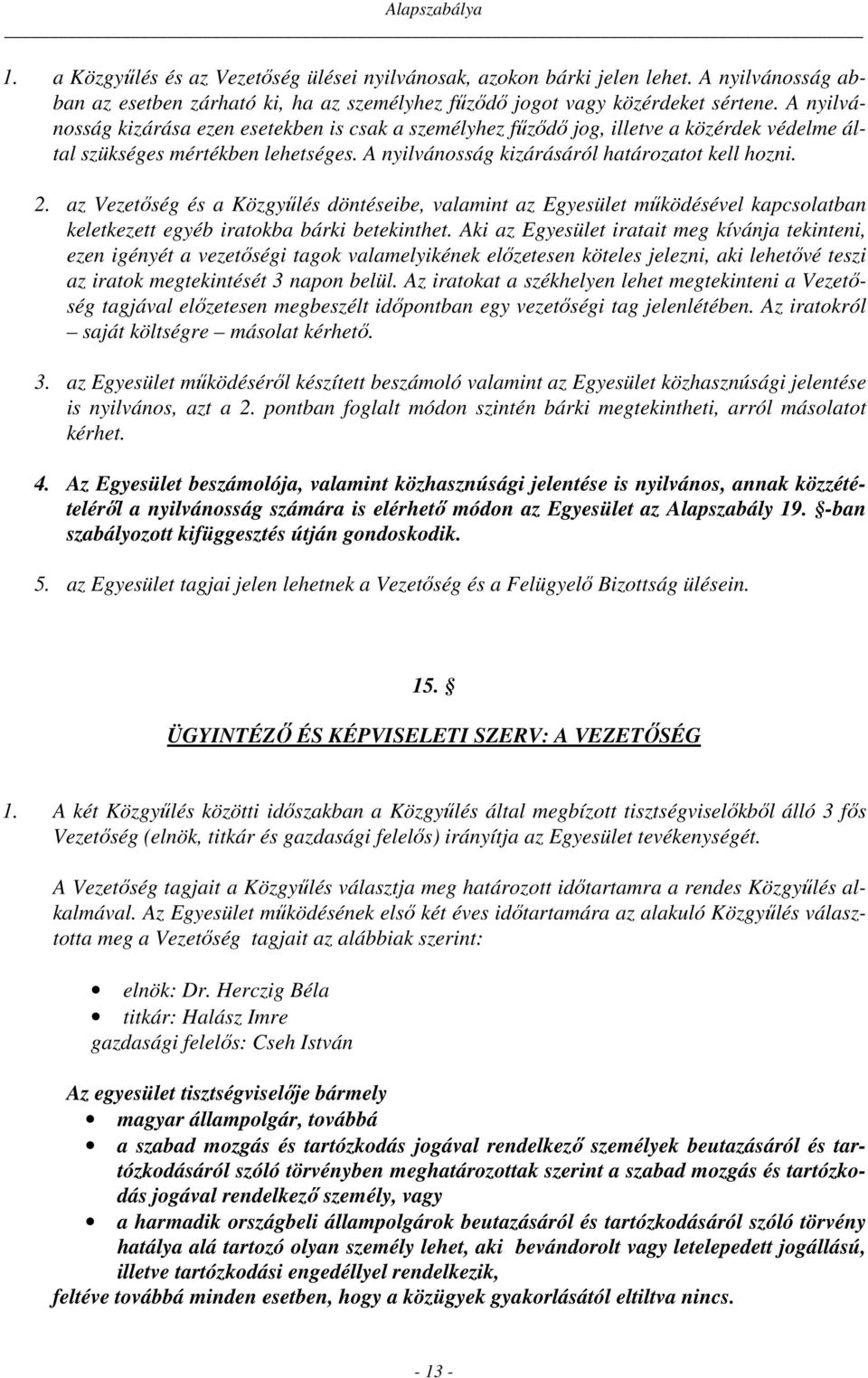 az Vezetőség és a Közgyűlés döntéseibe, valamint az Egyesület működésével kapcsolatban keletkezett egyéb iratokba bárki betekinthet.