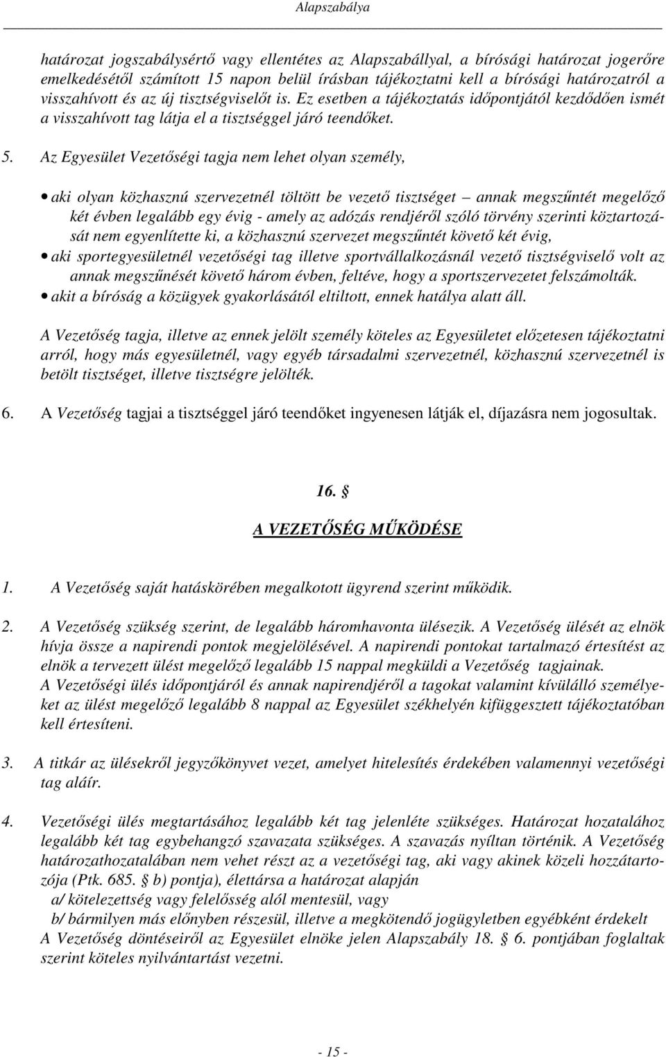 Az Egyesület Vezetőségi tagja nem lehet olyan személy, aki olyan közhasznú szervezetnél töltött be vezető tisztséget annak megszűntét megelőző két évben legalább egy évig - amely az adózás rendjéről