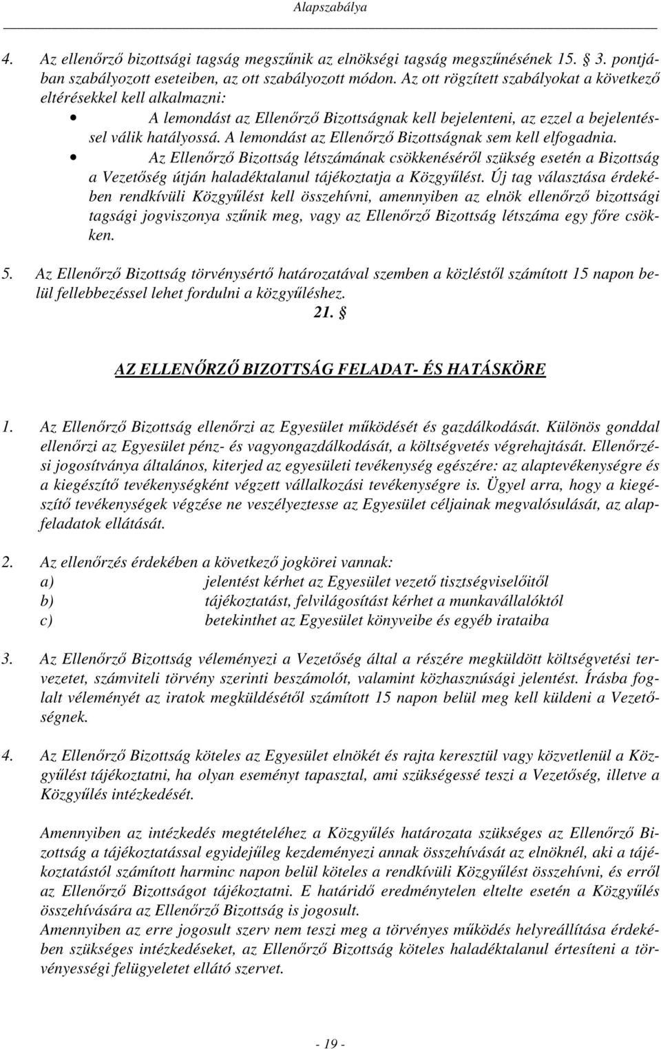 A lemondást az Ellenőrző Bizottságnak sem kell elfogadnia. Az Ellenőrző Bizottság létszámának csökkenéséről szükség esetén a Bizottság a Vezetőség útján haladéktalanul tájékoztatja a Közgyűlést.