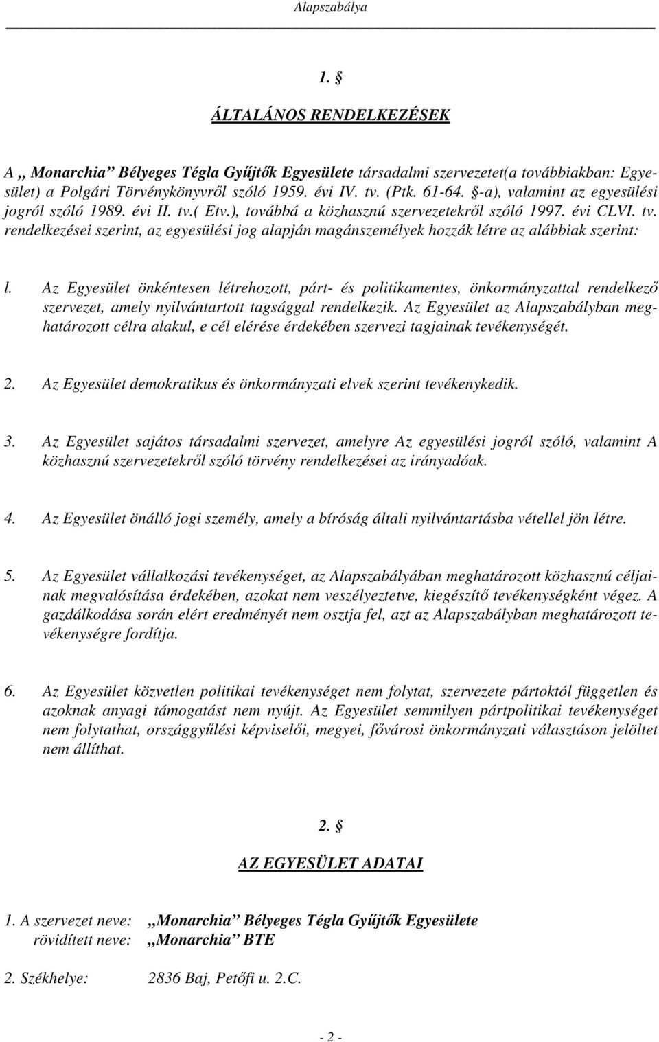 Az Egyesület önkéntesen létrehozott, párt- és politikamentes, önkormányzattal rendelkező szervezet, amely nyilvántartott tagsággal rendelkezik.