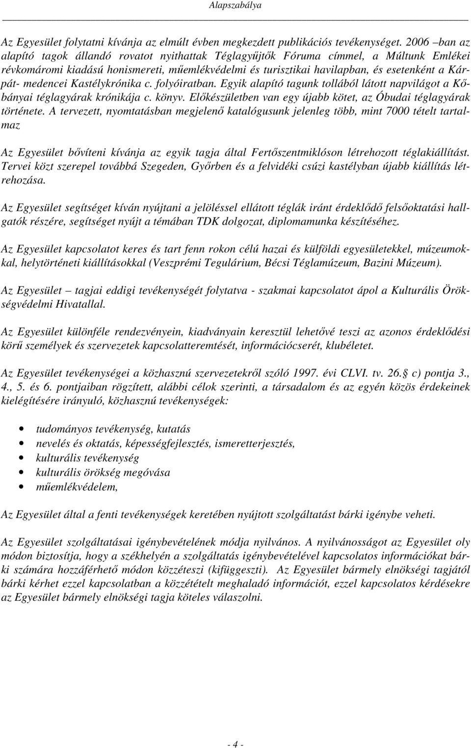 medencei Kastélykrónika c. folyóiratban. Egyik alapító tagunk tollából látott napvilágot a Kőbányai téglagyárak krónikája c. könyv. Előkészületben van egy újabb kötet, az Óbudai téglagyárak története.