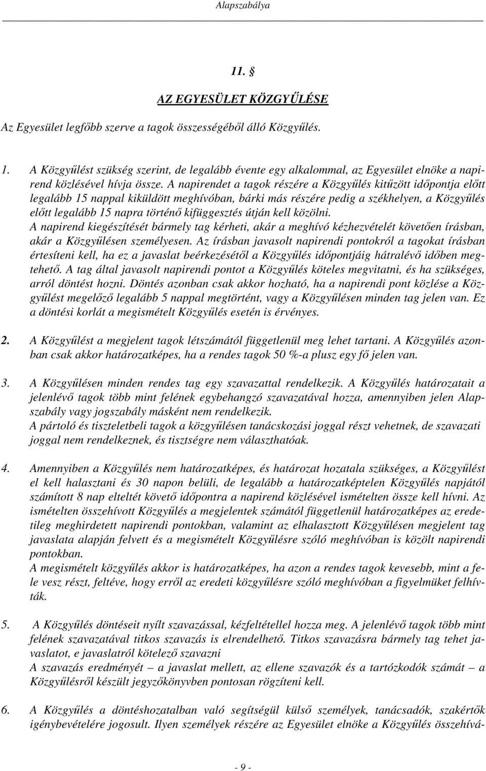 A napirendet a tagok részére a Közgyűlés kitűzött időpontja előtt legalább 15 nappal kiküldött meghívóban, bárki más részére pedig a székhelyen, a Közgyűlés előtt legalább 15 napra történő