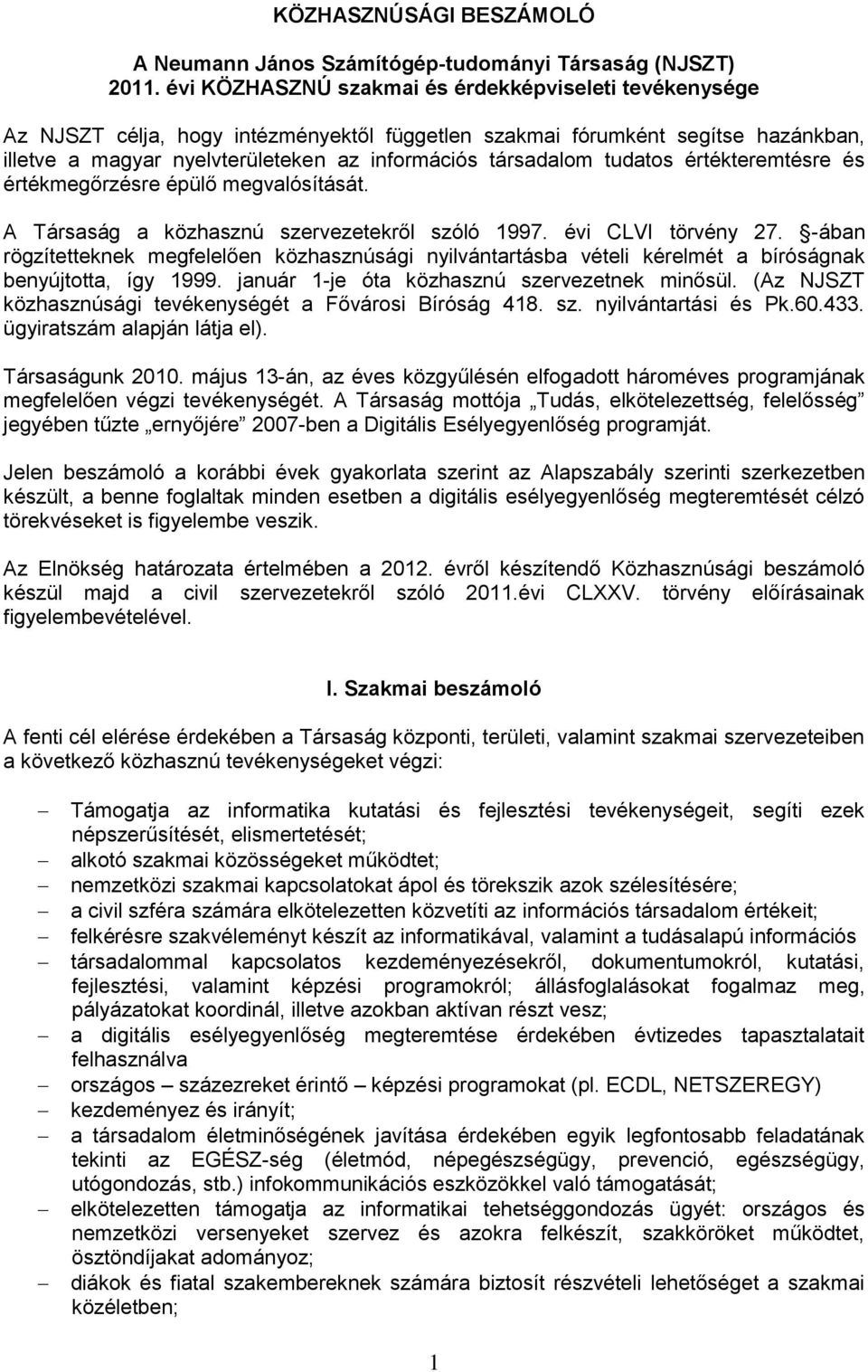 tudatos értékteremtésre és értékmegőrzésre épülő megvalósítását. A Társaság a közhasznú szervezetekről szóló 1997. évi CLVI törvény 27.