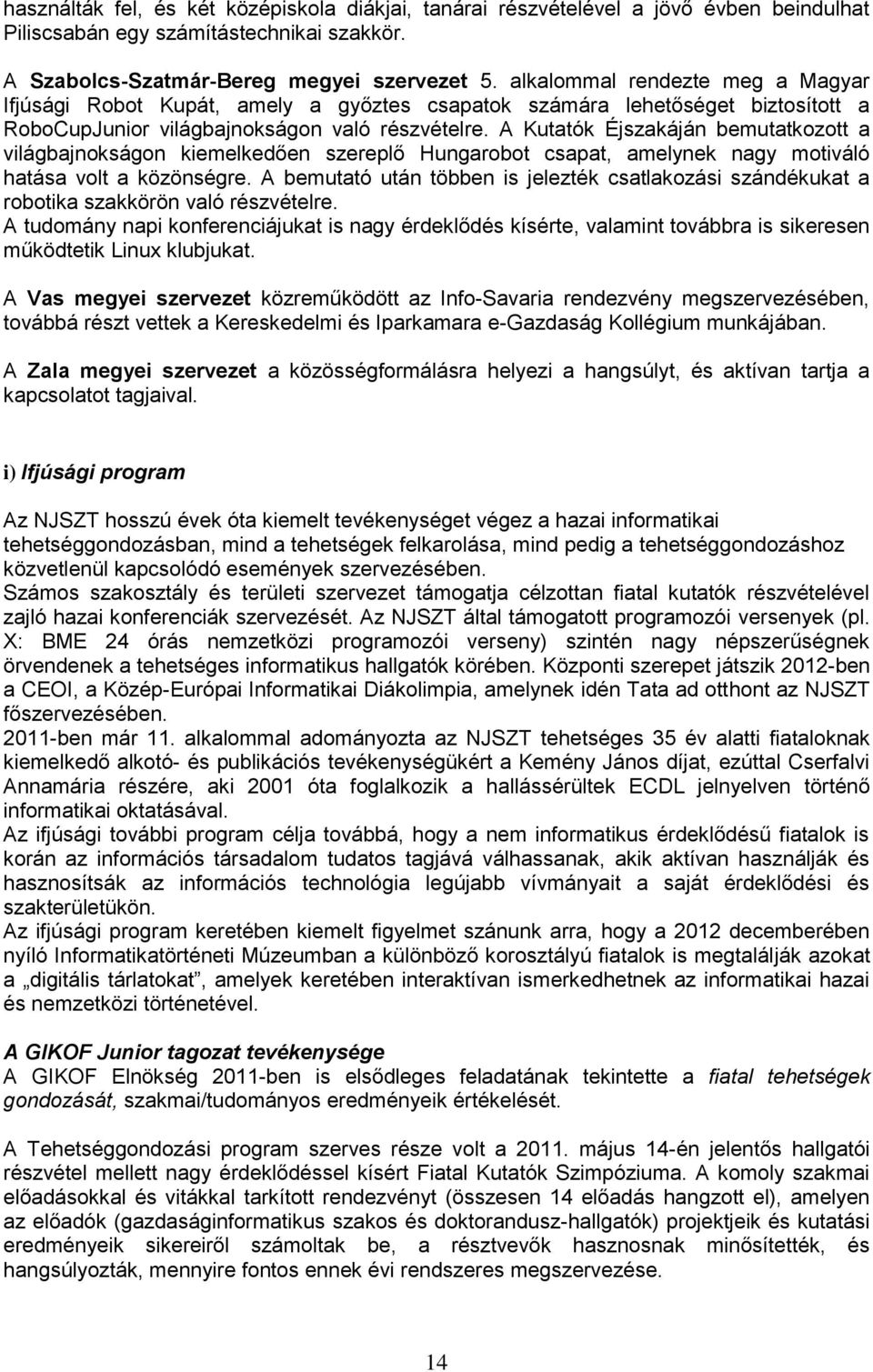 A Kutatók Éjszakáján bemutatkozott a világbajnokságon kiemelkedően szereplő Hungarobot csapat, amelynek nagy motiváló hatása volt a közönségre.