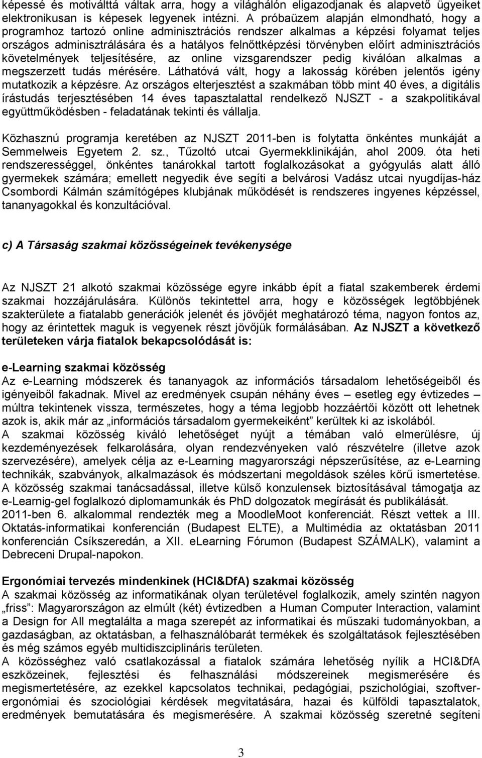 adminisztrációs követelmények teljesítésére, az online vizsgarendszer pedig kiválóan alkalmas a megszerzett tudás mérésére.