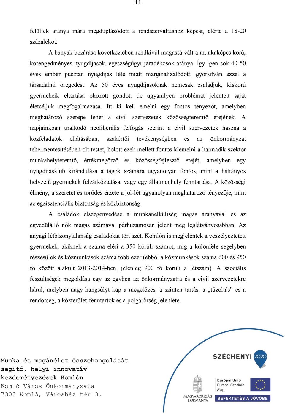 Így igen sok 40-50 éves ember pusztán nyugdíjas léte miatt marginalizálódott, gyorsítván ezzel a társadalmi öregedést.