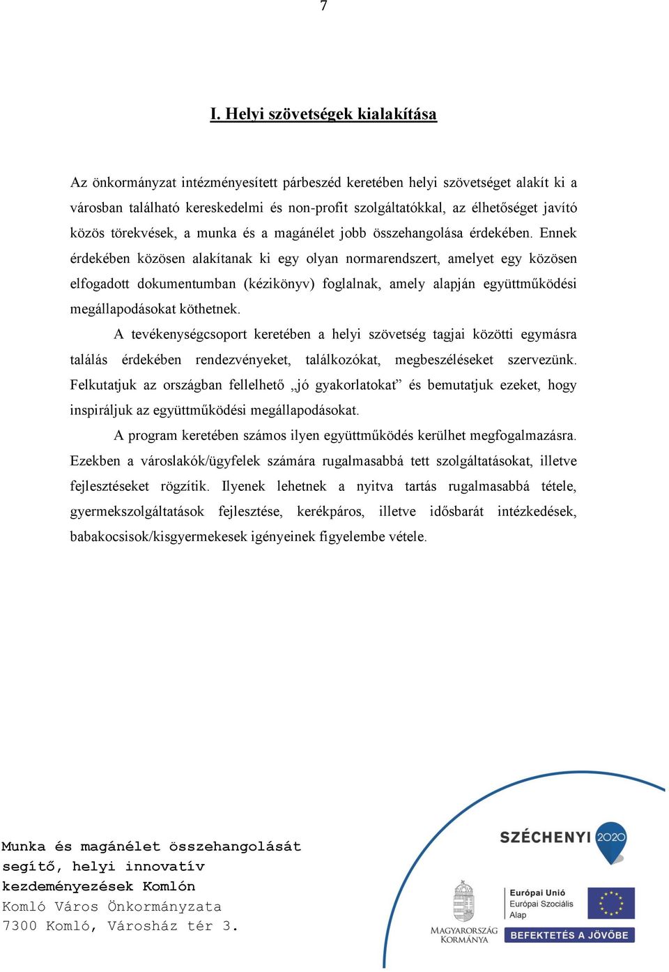 Ennek érdekében közösen alakítanak ki egy olyan normarendszert, amelyet egy közösen elfogadott dokumentumban (kézikönyv) foglalnak, amely alapján együttműködési megállapodásokat köthetnek.