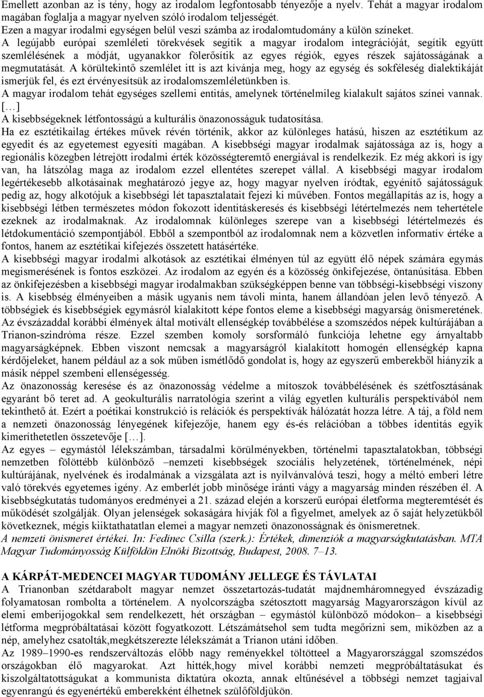 A legújabb európai szemléleti törekvések segítik a magyar irodalom integrációját, segítik együtt szemlélésének a módját, ugyanakkor fölerősítik az egyes régiók, egyes részek sajátosságának a