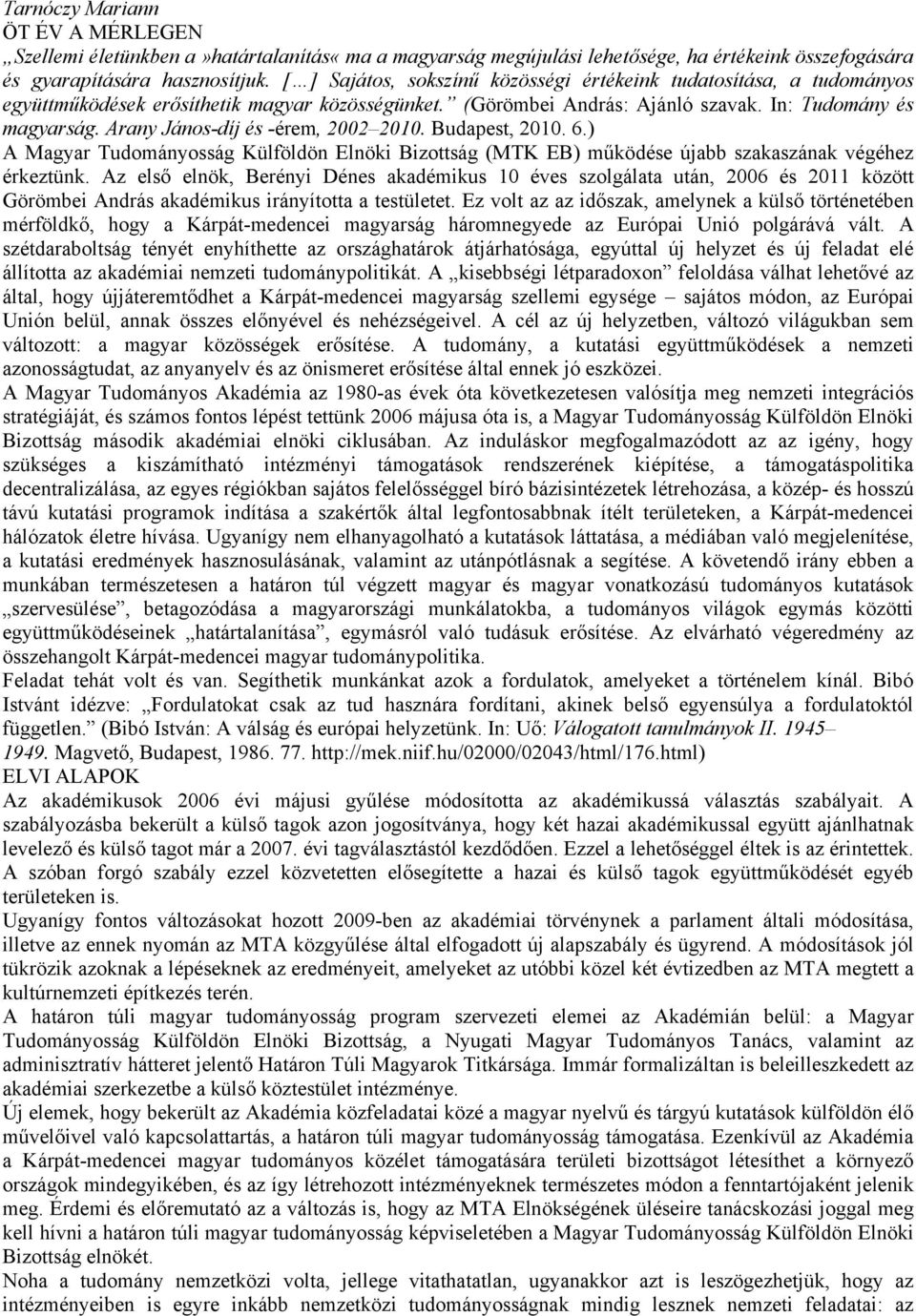 Arany János-díj és -érem, 2002 2010. Budapest, 2010. 6.) A Magyar Tudományosság Külföldön Elnöki Bizottság (MTK EB) működése újabb szakaszának végéhez érkeztünk.