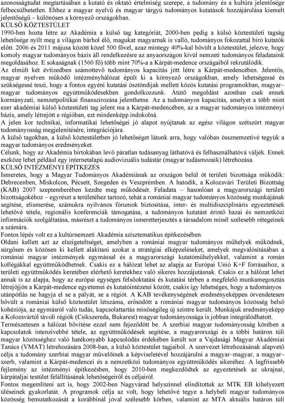 KÜLSŐ KÖZTESTÜLET 1990-ben hozta létre az Akadémia a külső tag kategóriát, 2000-ben pedig a külső köztestületi tagság lehetősége nyílt meg a világon bárhol élő, magukat magyarnak is valló, tudományos