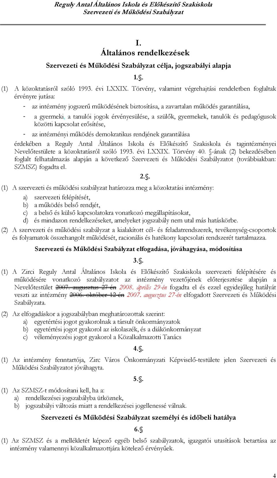 szülők, gyermekek, tanulók és pedagógusok közötti kapcsolat erősítése, - az intézményi működés demokratikus rendjének garantálása érdekében a Reguly Antal Általános Iskola és Előkészítő Szakiskola és