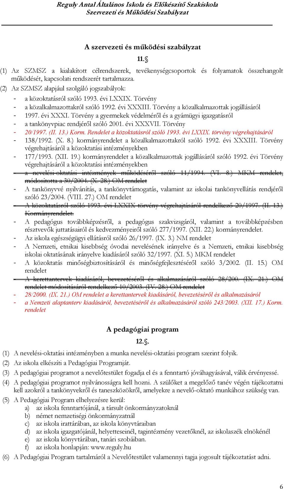 I. Törvény a közalkalmazottak jogállásáról - 1997. évi XXXI. Törvény a gyermekek védelméről és a gyámügyi igazgatásról - a tankönyvpiac rendjéről szóló 2001. évi XXXVII. Törvény - 20/1997. (II. 13.