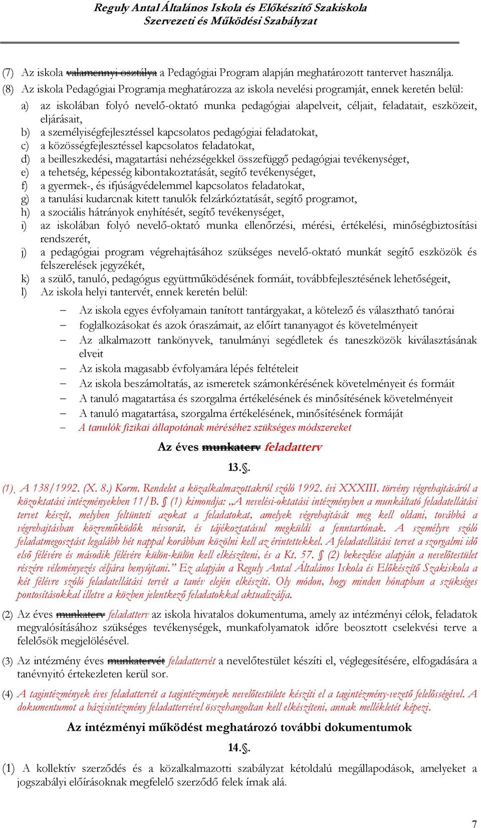 eljárásait, b) a személyiségfejlesztéssel kapcsolatos pedagógiai feladatokat, c) a közösségfejlesztéssel kapcsolatos feladatokat, d) a beilleszkedési, magatartási nehézségekkel összefüggő pedagógiai