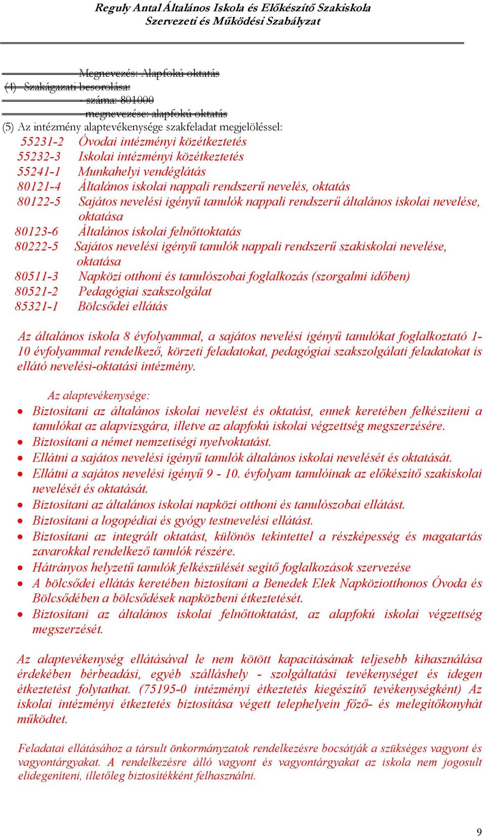 rendszerű általános iskolai nevelése, oktatása 80123-6 Általános iskolai felnőttoktatás 80222-5 Sajátos nevelési igényű tanulók nappali rendszerű szakiskolai nevelése, oktatása 80511-3 Napközi