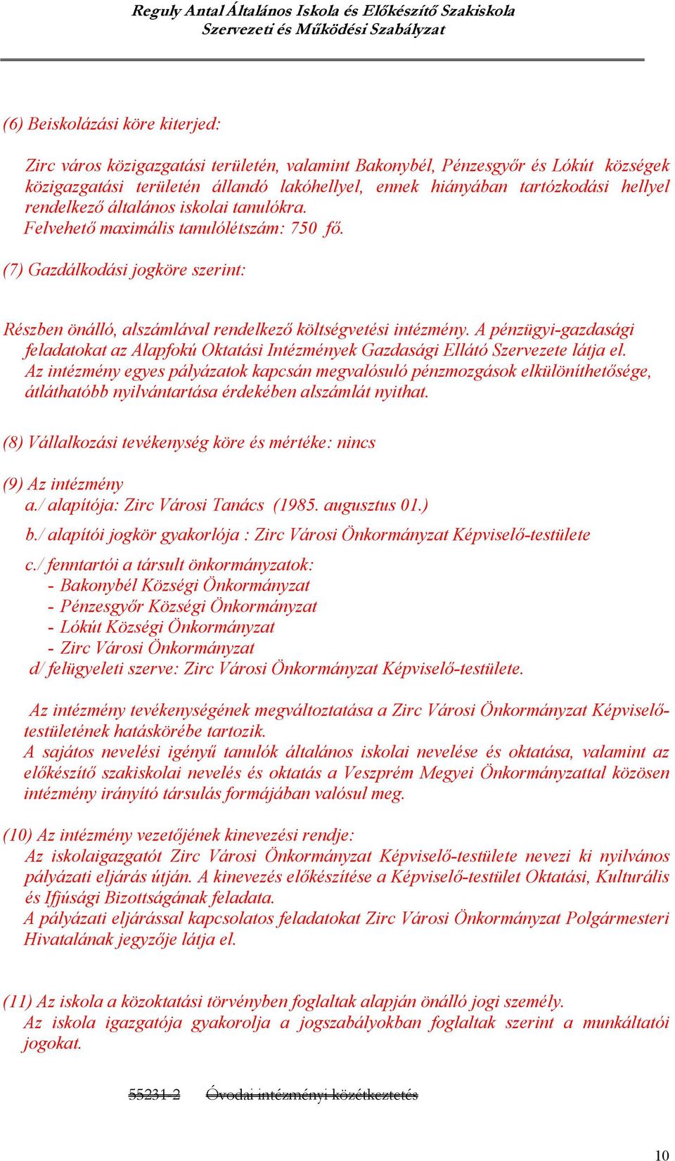 A pénzügyi-gazdasági feladatokat az Alapfokú Oktatási Intézmények Gazdasági Ellátó Szervezete látja el.