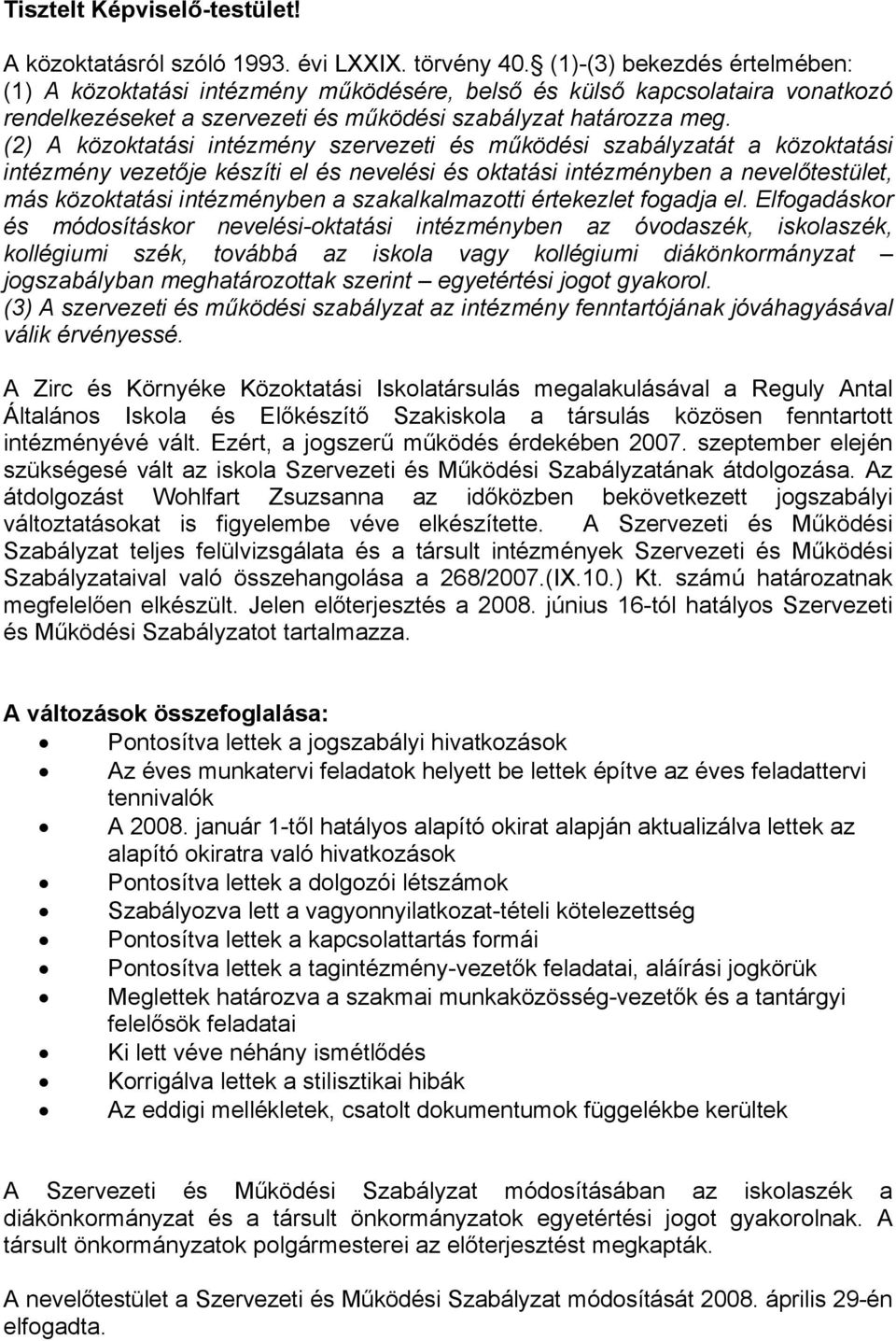 (2) A közoktatási intézmény szervezeti és működési szabályzatát a közoktatási intézmény vezetője készíti el és nevelési és oktatási intézményben a nevelőtestület, más közoktatási intézményben a