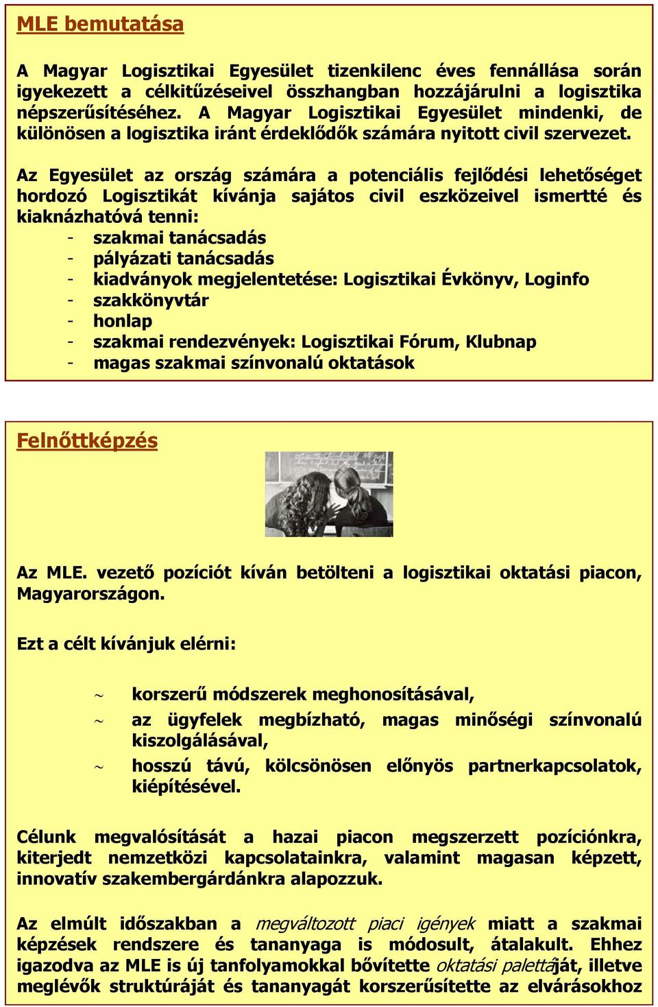 Az Egyesület az ország számára a potenciális fejlődési lehetőséget hordozó Logisztikát kívánja sajátos civil eszközeivel ismertté és kiaknázhatóvá tenni: - szakmai tanácsadás - pályázati tanácsadás -