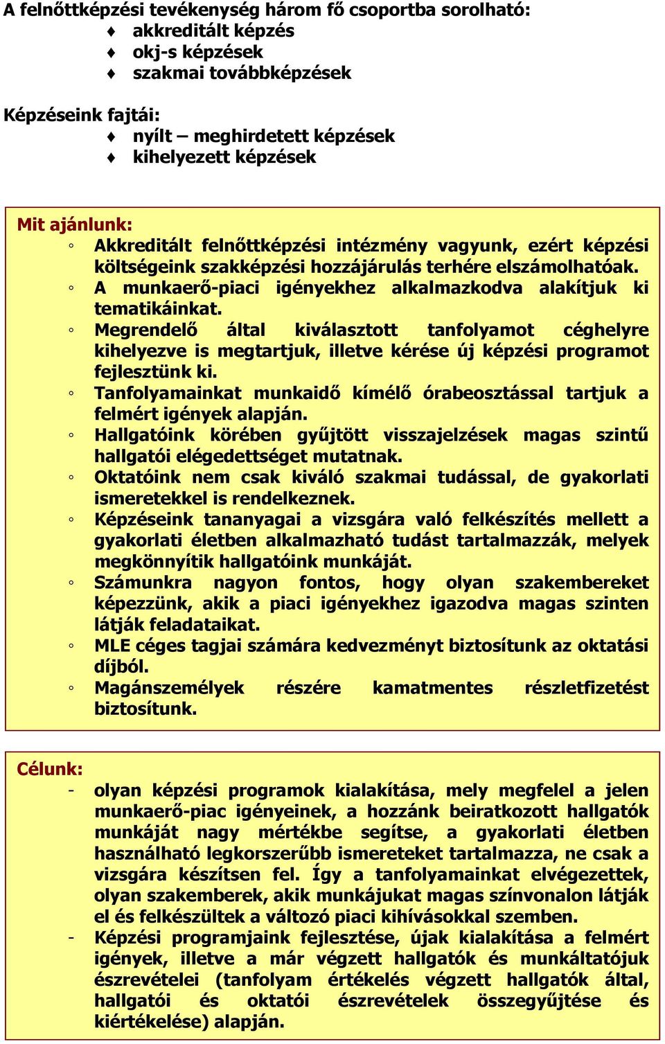 Megrendelő által kiválasztott tanfolyamot céghelyre kihelyezve is megtartjuk, illetve kérése új képzési programot fejlesztünk ki.