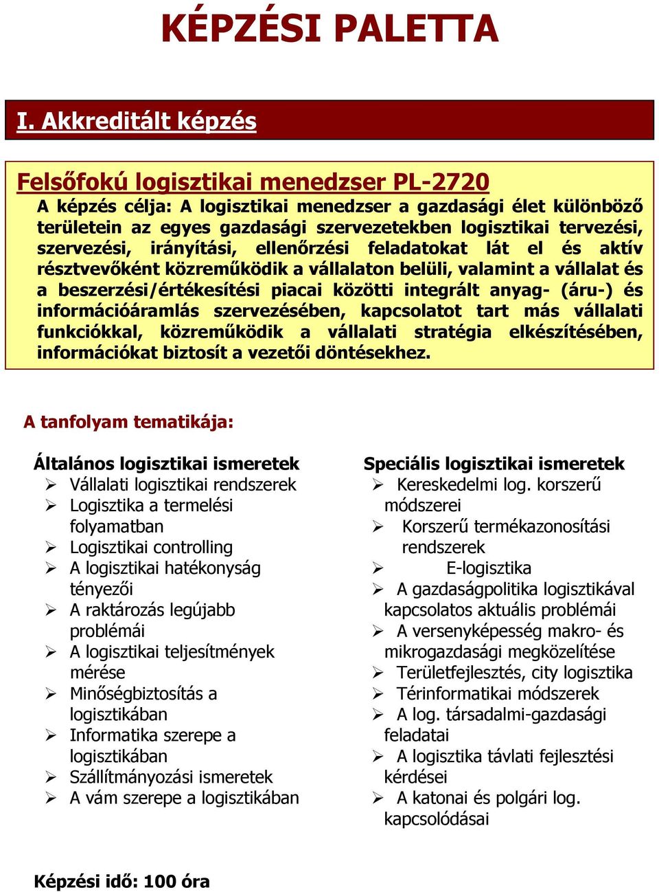 szervezési, irányítási, ellenőrzési feladatokat lát el és aktív résztvevőként közreműködik a vállalaton belüli, valamint a vállalat és a beszerzési/értékesítési piacai közötti integrált anyag- (áru-)