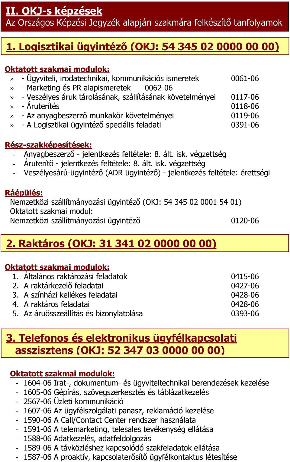 tárolásának, szállításának követelményei 0117-06» - Áruterítés 0118-06» - Az anyagbeszerző munkakör követelményei 0119-06» - A Logisztikai ügyintéző speciális feladati 0391-06 Rész-szakképesítések: -