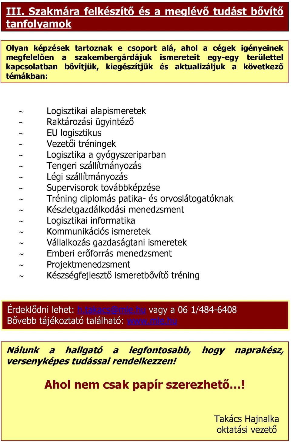 szállítmányozás Légi szállítmányozás Supervisorok továbbképzése Tréning diplomás patika- és orvoslátogatóknak Készletgazdálkodási menedzsment Logisztikai informatika Kommunikációs ismeretek