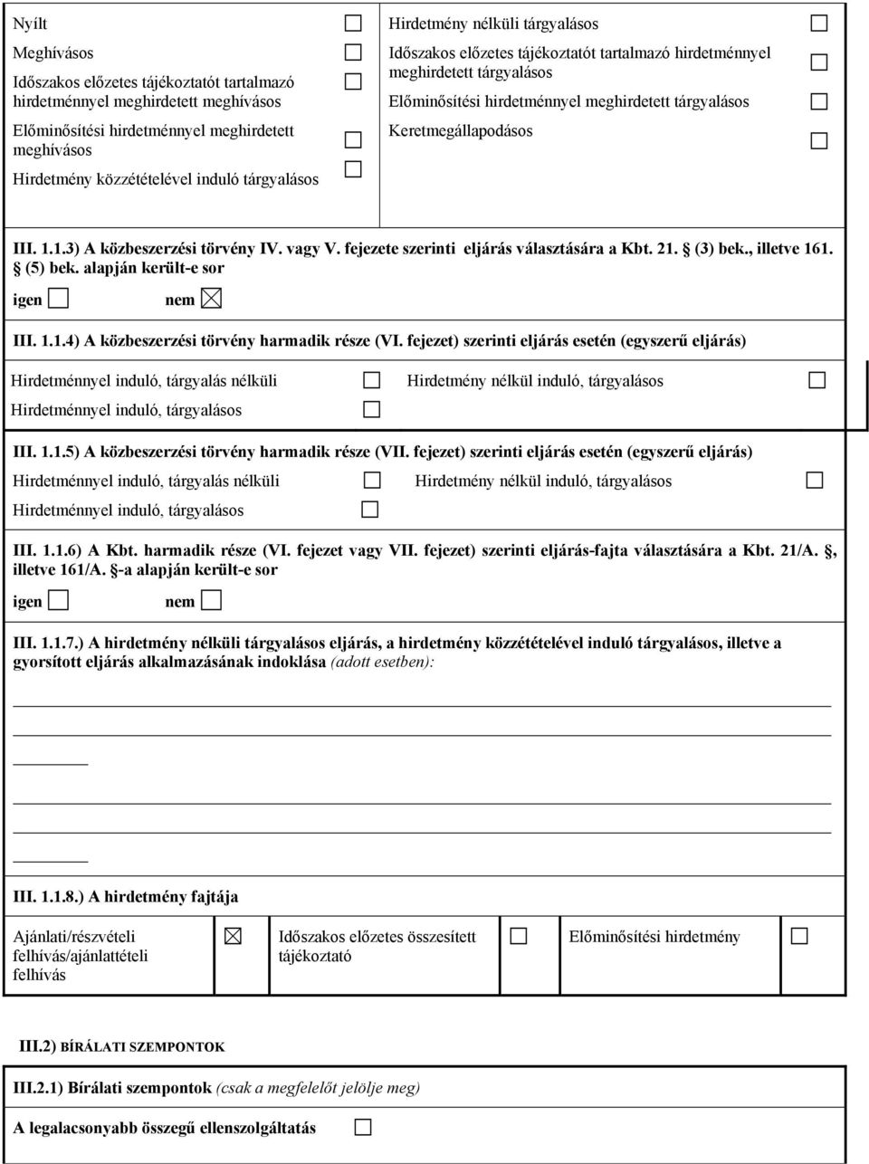 1.3) A közbeszerzési törvény IV. vagy V. fejezete szerinti eljárás választására a Kbt. 21. (3) bek., illetve 161. (5) bek. alapján került-e sor igen nem III. 1.1.4) A közbeszerzési törvény harmadik része (VI.